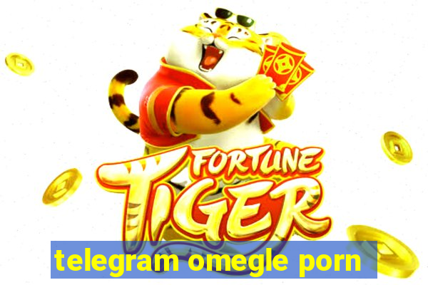 telegram omegle porn